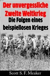 Book cover of Der unvergessliche Zweite Weltkrieg: Die Folgen eines beispiellosen Krieges by Scott S. F. Meaker