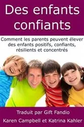 Book cover of Des enfants confiants - Comment les parents peuvent élever des enfants positifs, confiants, résilients et concentrés by Karen Campbell