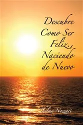 Book cover of Descubre Como Ser Feliz., Naciendo De Nuevo by Thelma Nozzaci