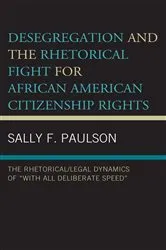 Book cover of Desegregation and the Rhetorical Fight for African American Citizenship Rights by Sally F. Paulson