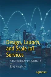 Book cover of Design, Launch, and Scale IoT Services by Barry Haughian