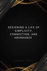 Book cover of Designing a Life of Simplicity, Connection, and Abundance by Joseph