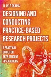 Book cover of Designing and Conducting Practice-Based Research Projects by R. Lyle Skains