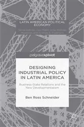 Book cover of Designing Industrial Policy in Latin America: Business-State Relations and the New Developmentalism by B. Schneider