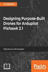 Book cover of Designing Purpose-Built Drones for Ardupilot Pixhawk 2.1 by Ty Audronis