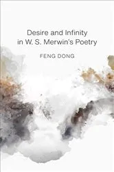 Book cover of Desire and Infinity in W. S. Merwin's Poetry by Dong Feng