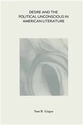 Book cover of Desire and the Political Unconscious in American Literature by Sam B Girgus