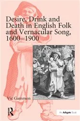 Book cover of Desire, Drink and Death in English Folk and Vernacular Song, 1600-1900 by Vic Gammon