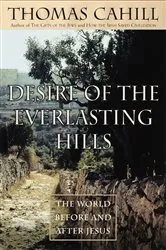 Book cover of Desire of the Everlasting Hills by Thomas Cahill