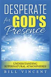 Book cover of Desperate for God's Presence by Bill Vincent