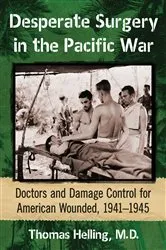 Book cover of Desperate Surgery in the Pacific War by Helling, Thomas, M.D.