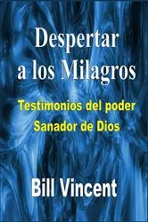 Book cover of Despertar a los milagros: testimonios del poder sanador de Dios by Bill Vincent