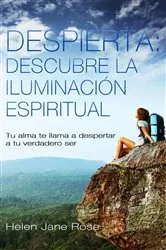 Book cover of Despierta: descubre la iluminación espiritual. Tu alma te llama a despertar a tu verdadero ser by Helen Jane Rose