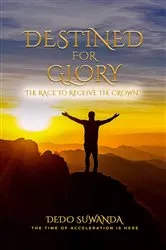 Book cover of DESTINED FOR GLORY THE RACE TO RECEIVE THE CROWN by Dedo SUWANDA