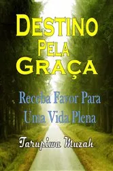 Book cover of Destino Pela Graça: Receba Favor Para Uma Vida Plena by Tarupiwa Muzah