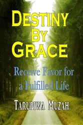 Book cover of Destiny By Grace by Tarupiwa Muzah
