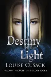 Book cover of Destiny of the Light: Shadow Through Time 1 by Louise Cusack