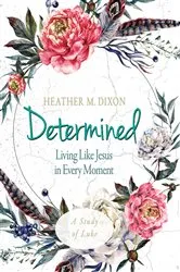 Book cover of Determined - Women's Bible Study Participant Workbook by Heather M. Dixon