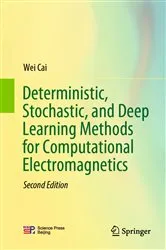 Book cover of Deterministic, Stochastic, and Deep Learning Methods for Computational Electromagnetics (2nd ed.) by Wei Cai