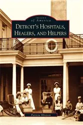Book cover of Detroit's Hospitals, Healers, and Helpers by Patricia Ibbotson