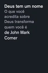 Book cover of Deus tem um nome: O que você acredita sobre Deus transforma quem você é by John Mark Comer