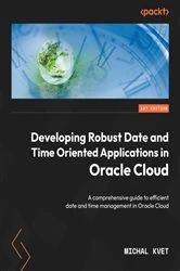 Book cover of Developing Robust Date and Time Oriented Applications in Oracle Cloud by Michal Kvet