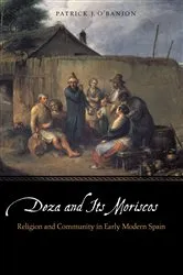 Book cover of Deza and Its Moriscos by Patrick J. O'Banion