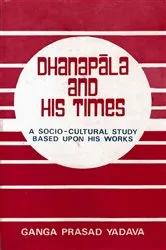 Book cover of Dhanapala and His Times: A Socio-cultural Study based upon his Works by Ganga Prasad Yadava
