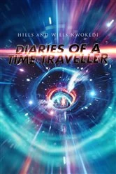 Book cover of Diaries of A Time Traveller by Hills and Wills Nwokedi