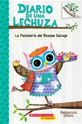Book cover of Diario de una Lechuza #7: La Pastelería del Bosque Salvaje (The Wildwood Bakery) by Rebecca Elliott