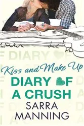 Book cover of Diary of a Crush: Kiss and Make Up by Sarra Manning