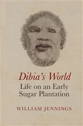 Book cover of Dibia’s World: Life on an Early Sugar Plantation by William Jennings