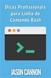 Book cover of Dicas Profissionais Para Linha De Comando Bash by Jason Cannon