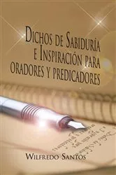 Book cover of Dichos De Sabiduría E Inspiración Para Oradores Y Predicadores by Wilfredo Santos