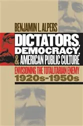 Book cover of Dictators, Democracy, and American Public Culture by Benjamin L. Alpers