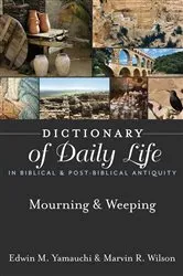 Book cover of Dictionary of Daily Life in Biblical & Post-Biblical Antiquity: Mourning & Weeping by Edwin M. Yamauchi