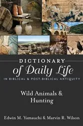 Book cover of Dictionary of Daily Life in Biblical & Post-Biblical Antiquity: Wild Animals & Hunting by Edwin M. Yamauchi