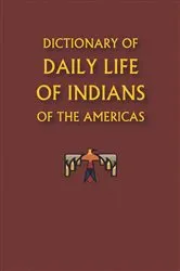 Book cover of Dictionary of Daily Life of Indians of the Americas by Frank Gille