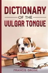 Book cover of Dictionary of the Vulgar Tongue by Francis Grose