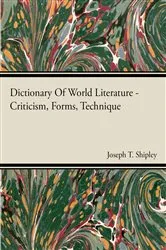 Book cover of Dictionary Of World Literature - Criticism, Forms, Technique by Joseph T Shipley