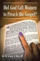 Book cover of Did God Call Women to Preach the Gospel? by Rev. Dr. George A. Bates JD
