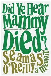 Book cover of Did Ye Hear Mammy Died? by Séamas O'Reilly