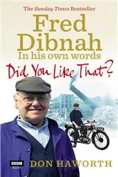 Book cover of Did You Like That? Fred Dibnah, In His Own Words by Don Haworth