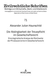 Book cover of Die Abdingbarkeit der Treuepflicht im Gesellschaftsrecht by Alexander Julian Haunschild