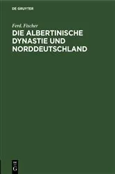 Book cover of Die Albertinische Dynastie und Norddeutschland by Ferd. Fischer