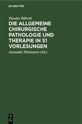 Book cover of Die allgemeine chirurgische Pathologie und Therapie in 51 Vorlesungen (16th ed.) by Theodor Billroth