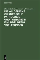 Book cover of Die allgemeine chirurgische Pathologie und Therapie in einundfunfzig Vorlesungen (13th ed.) by Theodor Billroth