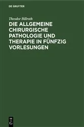 Book cover of Die allgemeine chirurgische Pathologie und Therapie in fünfzig Vorlesungen (4th ed.) by Theodor Billroth