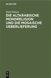 Book cover of Die altarabische Mondreligion und die mosaische Ueberlieferung by Ditlef Nielsen