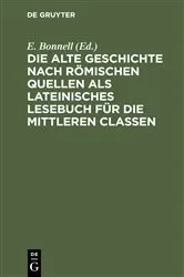 Book cover of Die alte Geschichte nach römischen Quellen als lateinisches Lesebuch für die mittleren Classen (2nd ed.) by E. Bonnell